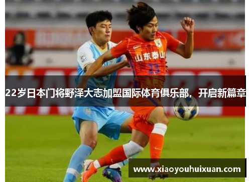 22岁日本门将野泽大志加盟国际体育俱乐部，开启新篇章